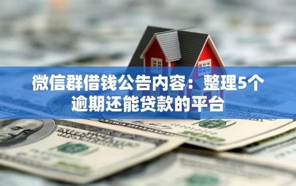 微信群借钱公告内容：整理5个逾期还能贷款的平台