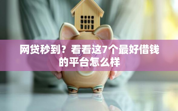 网贷秒到？看看这7个最好借钱的平台怎么样