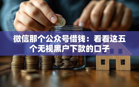微信那个公众号借钱：看看这五个无视黑户下款的口子