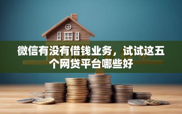微信有没有借钱业务，试试这五个网贷平台哪些好