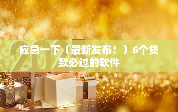 应急一下（最新发布！）6个贷款必过的软件