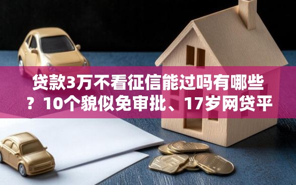 贷款3万不看征信能过吗有哪些？10个貌似免审批、17岁网贷平台合集
