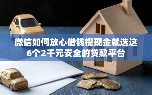 微信如何放心借钱提现金就选这6个2千元安全的贷款平台