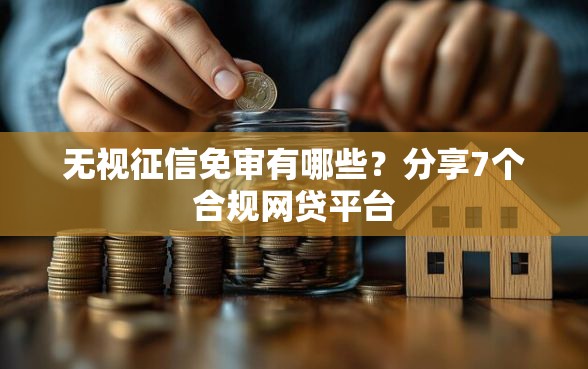 无视征信免审有哪些？分享7个合规网贷平台