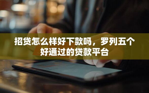招贷怎么样好下款吗，罗列五个好通过的贷款平台
