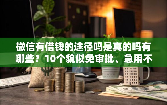 微信有借钱的途径吗是真的吗有哪些？10个貌似免审批、急用不求评分快借无忧的口子合集