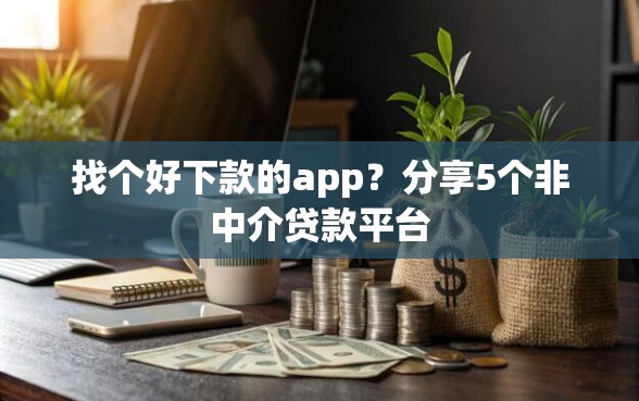 找个好下款的app？分享5个非中介贷款平台