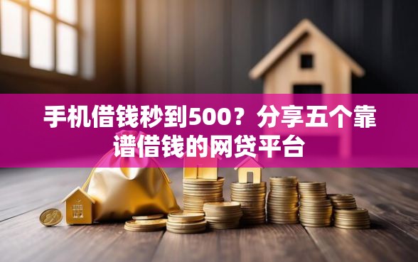 手机借钱秒到500？分享五个靠谱借钱的网贷平台