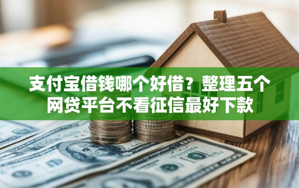 支付宝借钱哪个好借？整理五个网贷平台不看征信最好下款