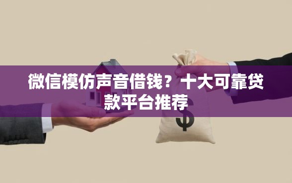 微信模仿声音借钱？十大可靠贷款平台推荐