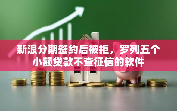 新浪分期签约后被拒，罗列五个小额贷款不查征信的软件