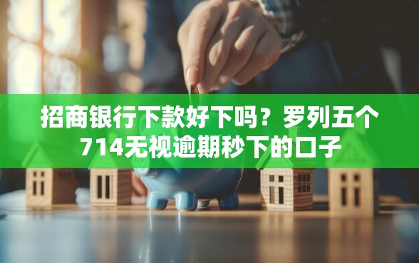 招商银行下款好下吗？罗列五个714无视逾期秒下的口子
