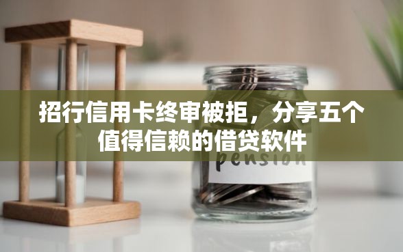 招行信用卡终审被拒，分享五个值得信赖的借贷软件