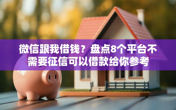 微信跟我借钱？盘点8个平台不需要征信可以借款给你参考