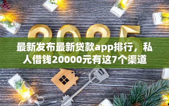 最新发布最新贷款app排行，私人借钱20000元有这7个渠道