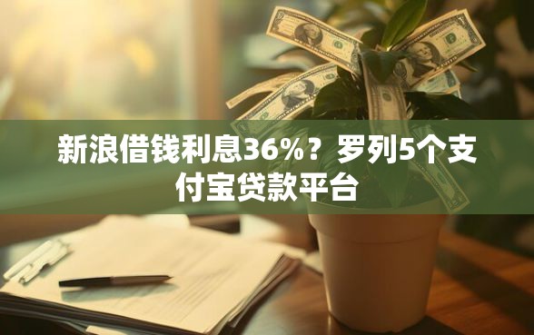 新浪借钱利息36%？罗列5个支付宝贷款平台