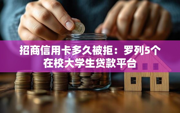 招商信用卡多久被拒：罗列5个在校大学生贷款平台