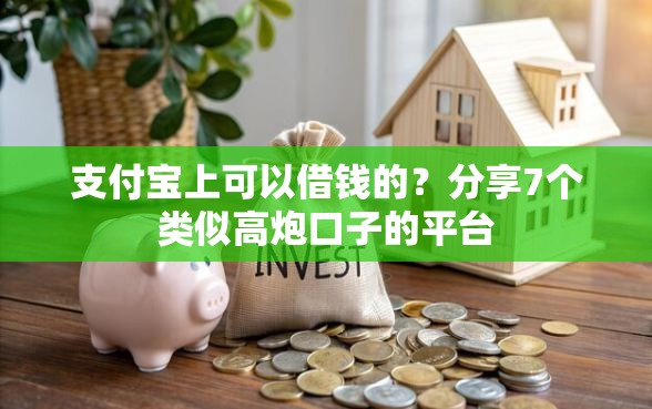 支付宝上可以借钱的？分享7个类似高炮口子的平台