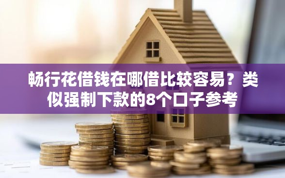 畅行花借钱在哪借比较容易？类似强制下款的8个口子参考