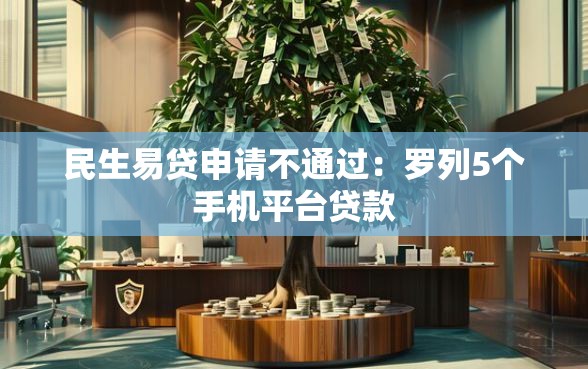 民生易贷申请不通过：罗列5个手机平台贷款