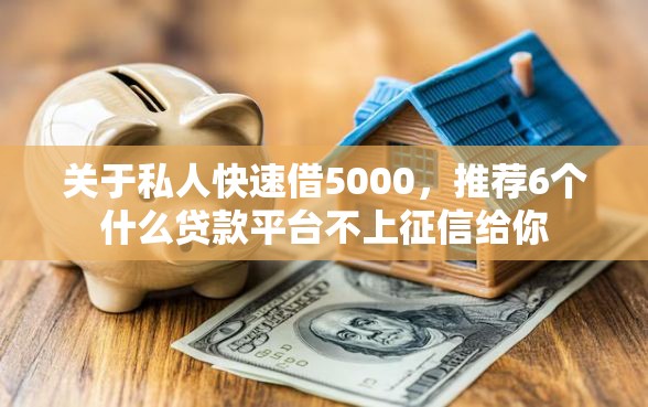 关于私人快速借5000，推荐6个什么贷款平台不上征信给你