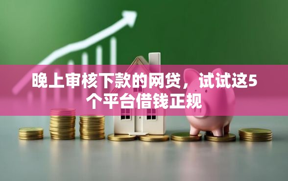 晚上审核下款的网贷，试试这5个平台借钱正规