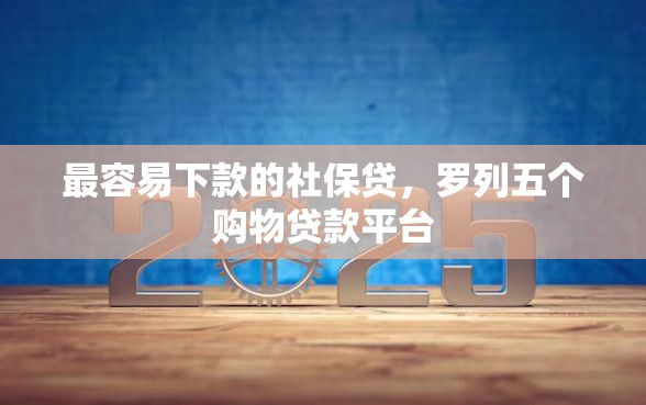 最容易下款的社保贷，罗列五个购物贷款平台