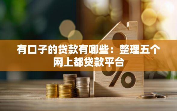 有口子的贷款有哪些:整理五个网上都贷款平台 有口子的贷款有哪些:整理五个网上都贷款平台