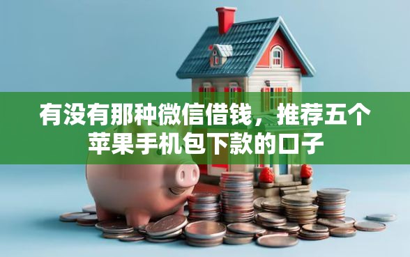 有没有那种微信借钱，推荐五个苹果手机包下款的口子