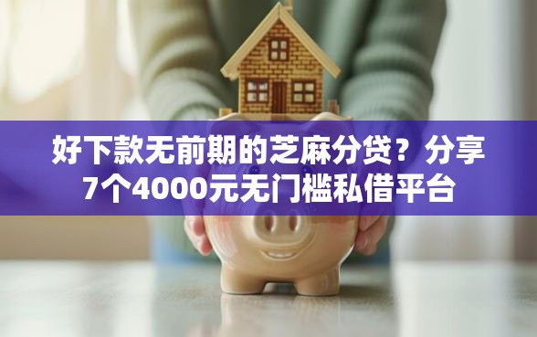 好下款无前期的芝麻分贷？分享7个4000元无门槛私借平台