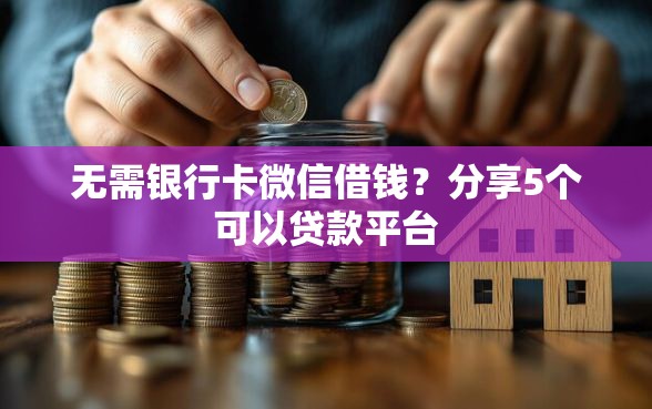 无需银行卡微信借钱?分享5个可以贷款平台 无需银行卡微信借钱?分享5个可以贷款平台