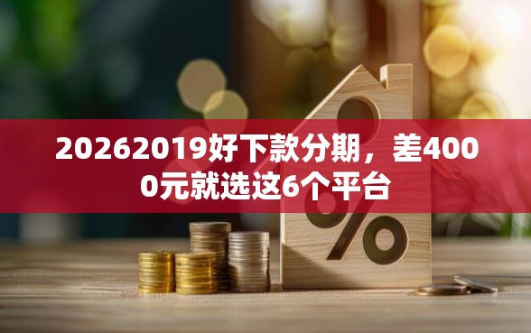 20262019好下款分期，差4000元就选这6个平台