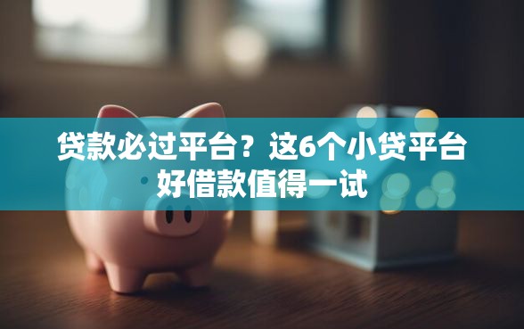 贷款必过平台？这6个小贷平台好借款值得一试