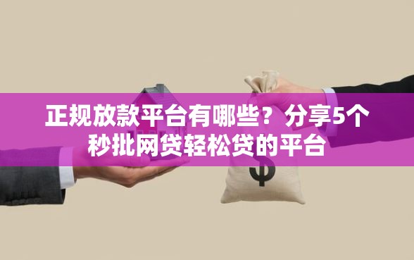 正规放款平台有哪些？分享5个秒批网贷轻松贷的平台