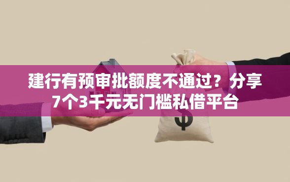 建行有预审批额度不通过？分享7个3千元无门槛私借平台