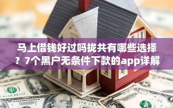 马上借钱好过吗拢共有哪些选择？7个黑户无条件下款的app详解