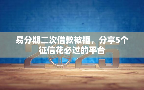 易分期二次借款被拒，分享5个征信花必过的平台