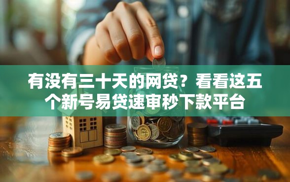 有没有三十天的网贷？看看这五个新号易贷速审秒下款平台
