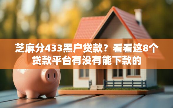 芝麻分433黑户贷款？看看这8个贷款平台有没有能下款的