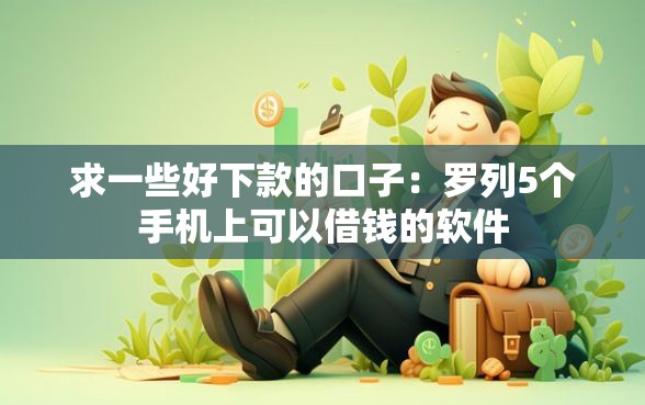 求一些好下款的口子：罗列5个手机上可以借钱的软件