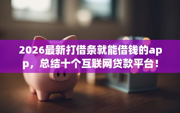 2026最新打借条就能借钱的app，总结十个互联网贷款平台！