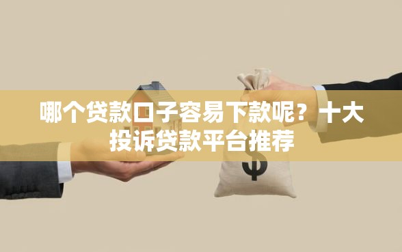 哪个贷款口子容易下款呢？十大投诉贷款平台推荐