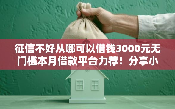 征信不好从哪可以借钱3000元无门槛本月借款平台力荐！分享小额网贷口子3000元无门槛借款