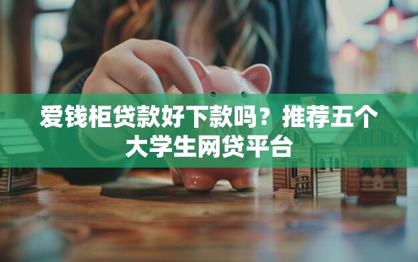 爱钱柜贷款好下款吗？推荐五个大学生网贷平台