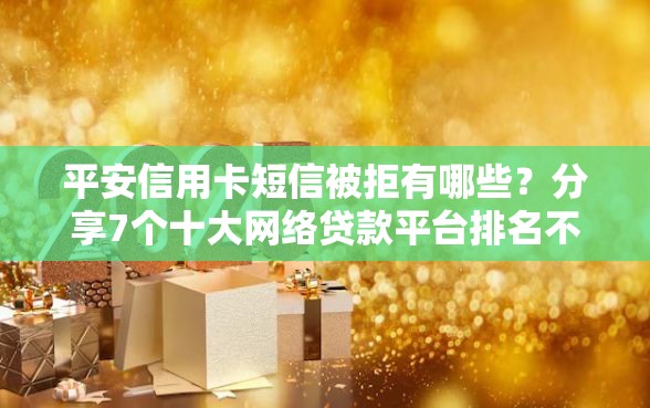 平安信用卡短信被拒有哪些？分享7个十大网络贷款平台排名不分先后