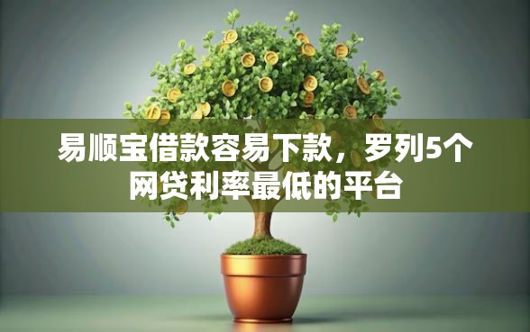 易顺宝借款容易下款，罗列5个网贷利率最低的平台