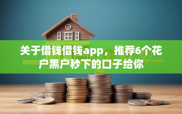 关于借钱借钱app,推荐6个花户黑户秒下的口子给你 关于借钱借钱app,推荐6个花户黑户秒下的口子给你