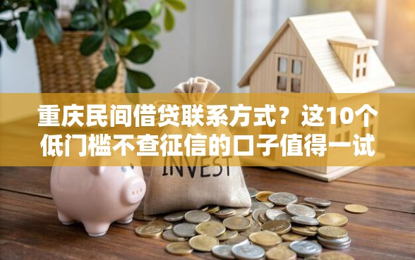 重庆民间借贷联系方式？这10个低门槛不查征信的口子值得一试