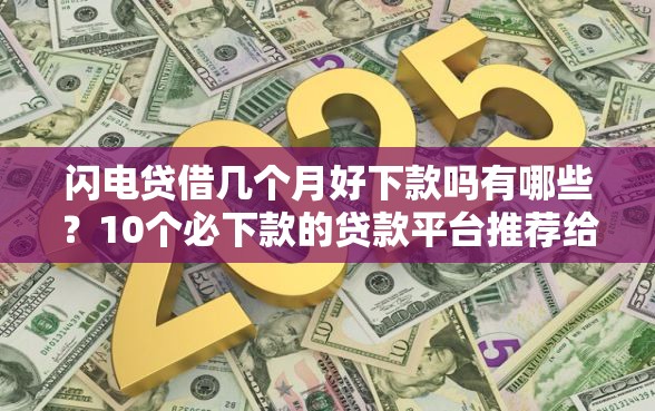 闪电贷借几个月好下款吗有哪些？10个必下款的贷款平台推荐给你