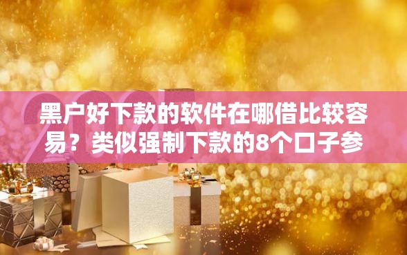 黑户好下款的软件在哪借比较容易？类似强制下款的8个口子参考
